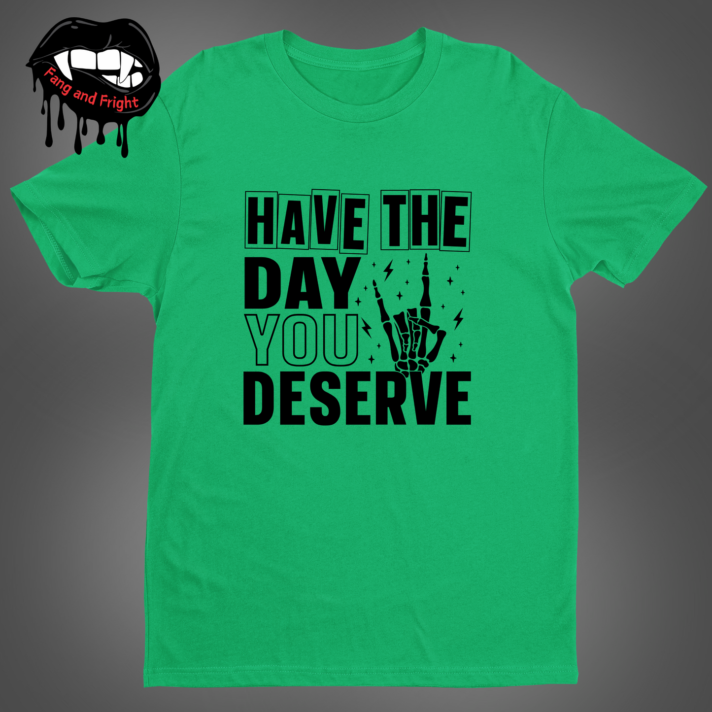 Have The Day You Deserve Unisex Tee Shirt