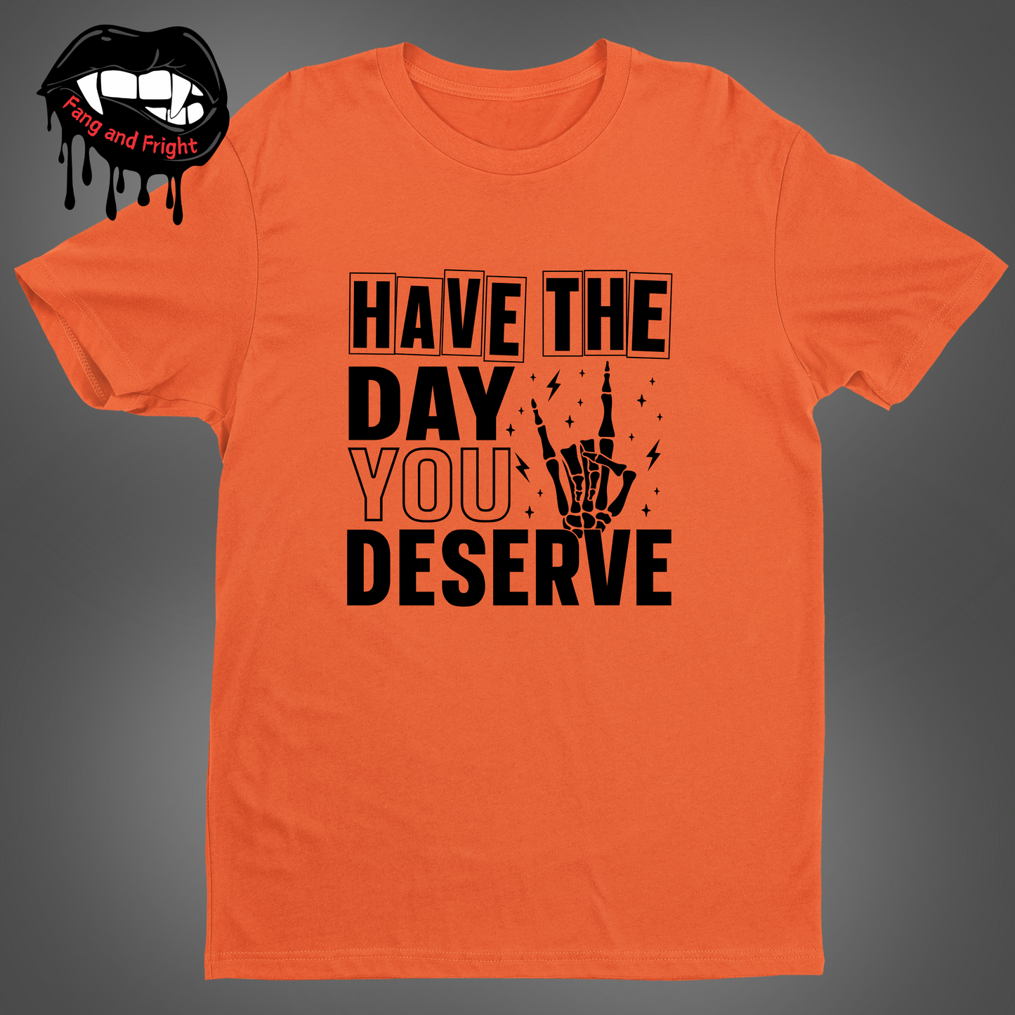 Have The Day You Deserve Unisex Tee Shirt