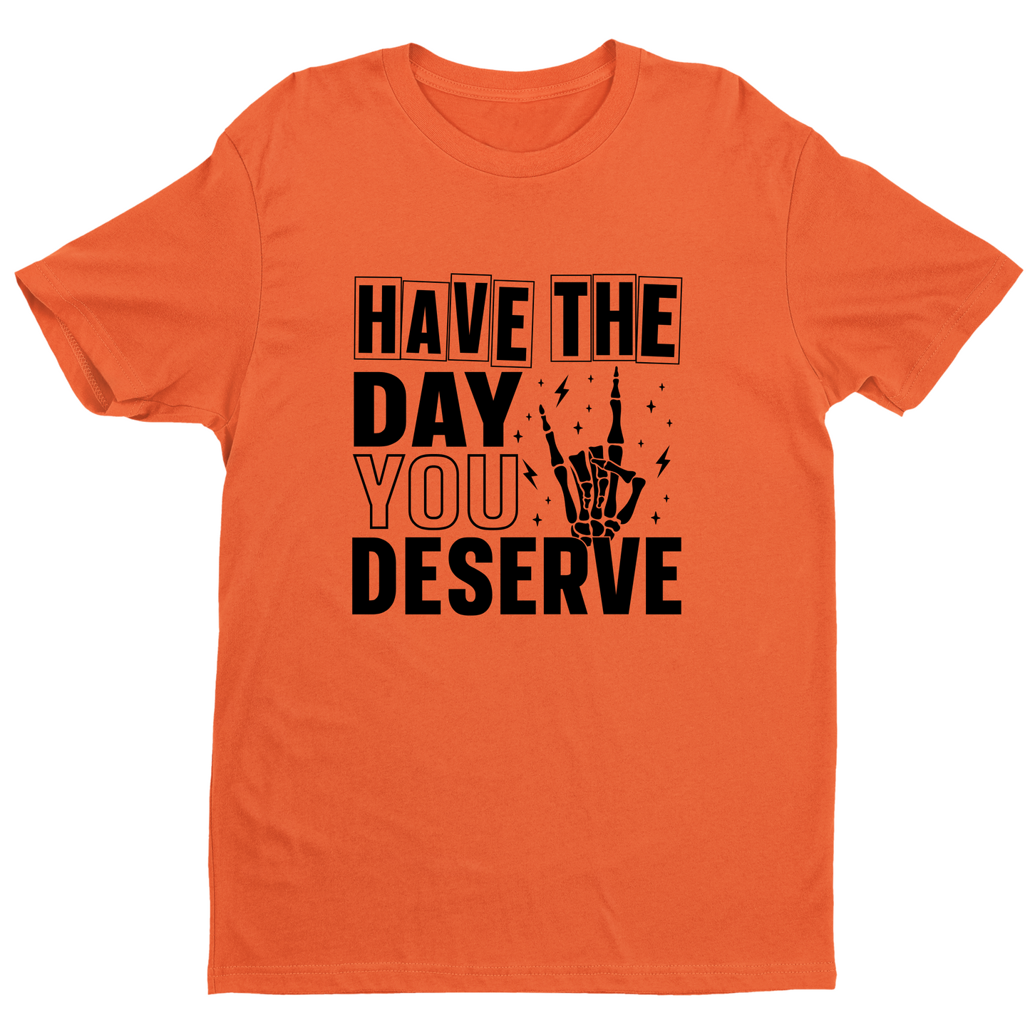 Have The Day You Deserve Unisex Tee Shirt