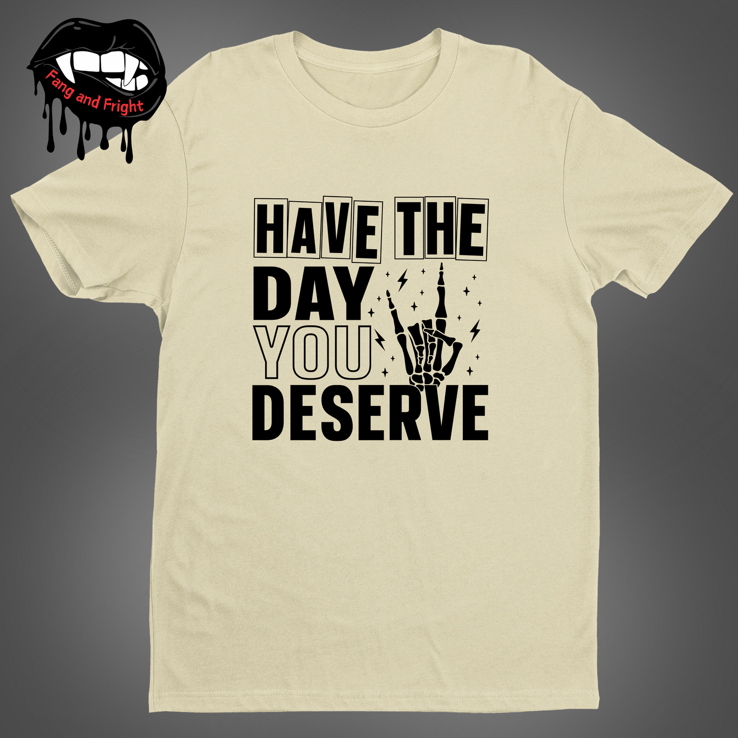 Have The Day You Deserve Unisex Tee Shirt