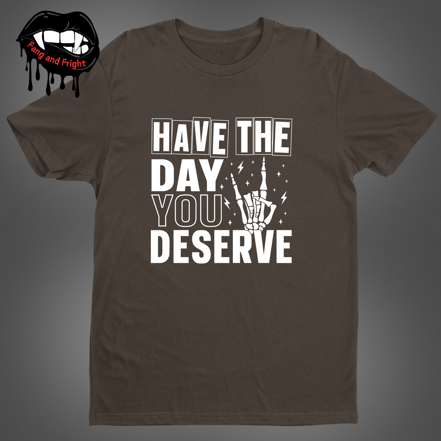 Have The Day You Deserve Unisex Tee Shirt