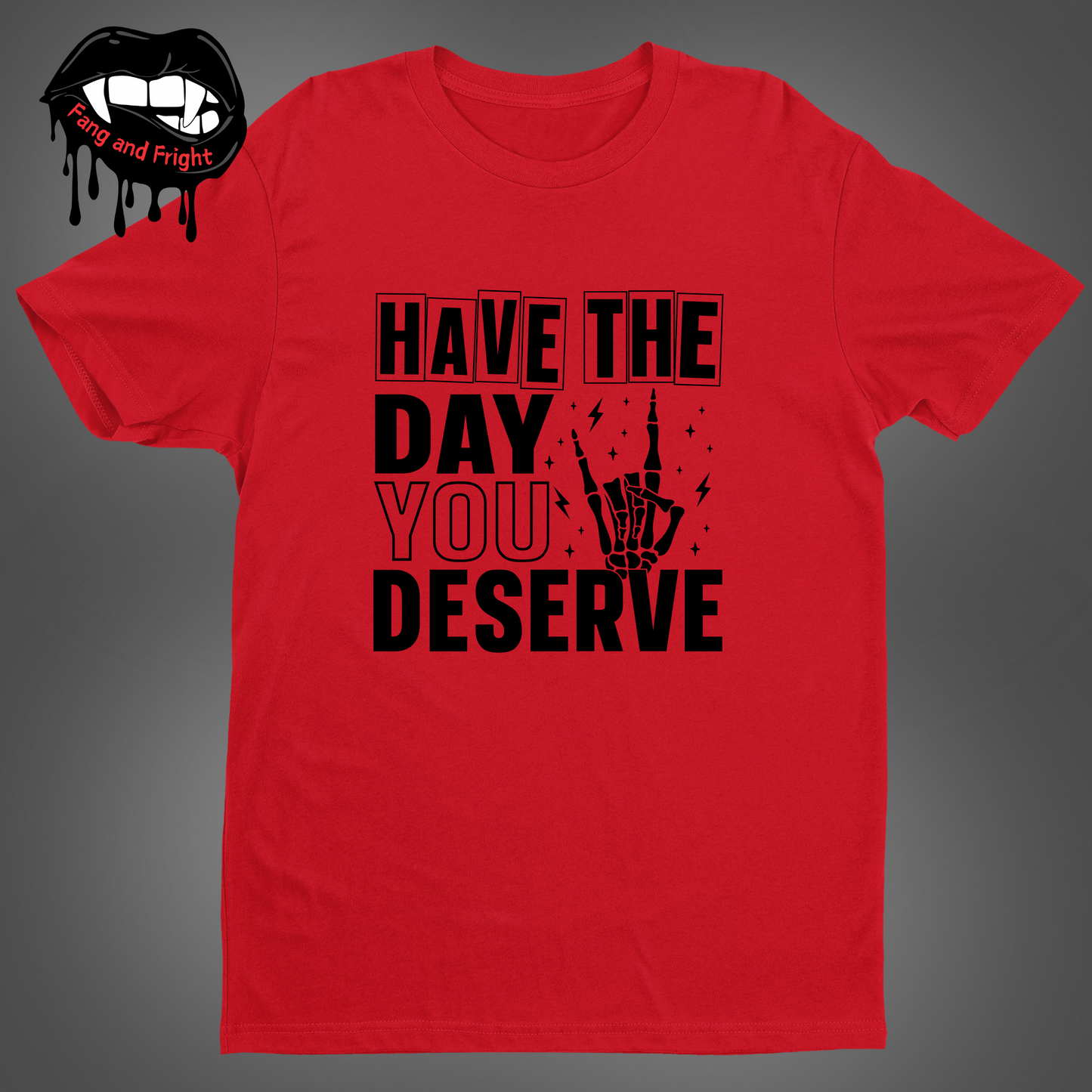 Have The Day You Deserve Unisex Tee Shirt